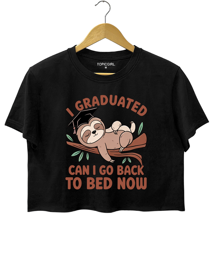 I Graduated Can I Go Back To Bed Now Crop Top