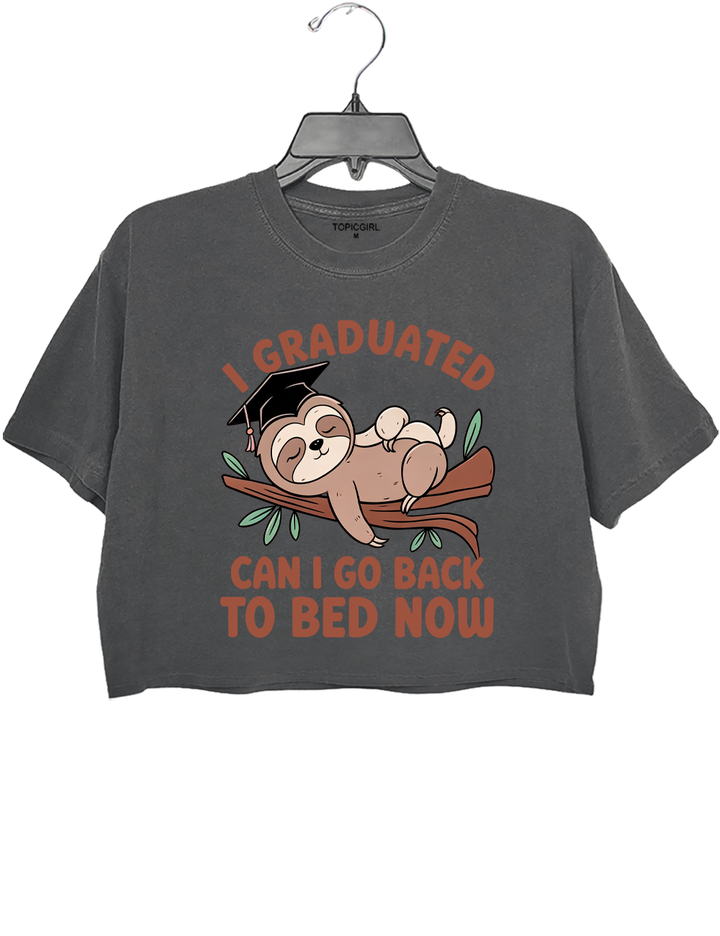 I Graduated Can I Go Back To Bed Now Crop Top