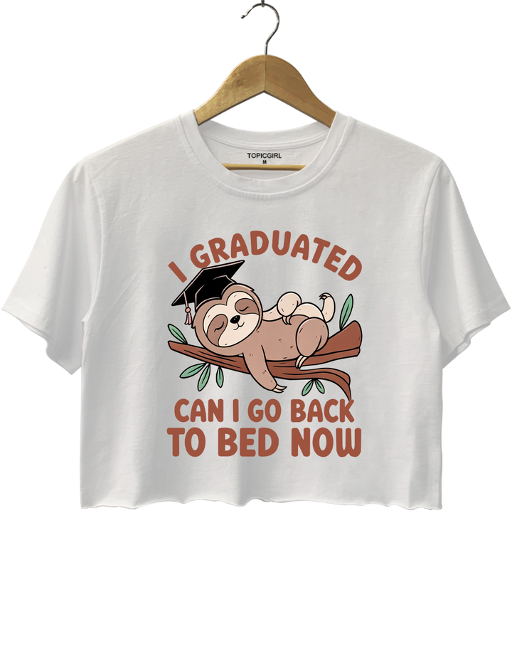 I Graduated Can I Go Back To Bed Now Crop Top