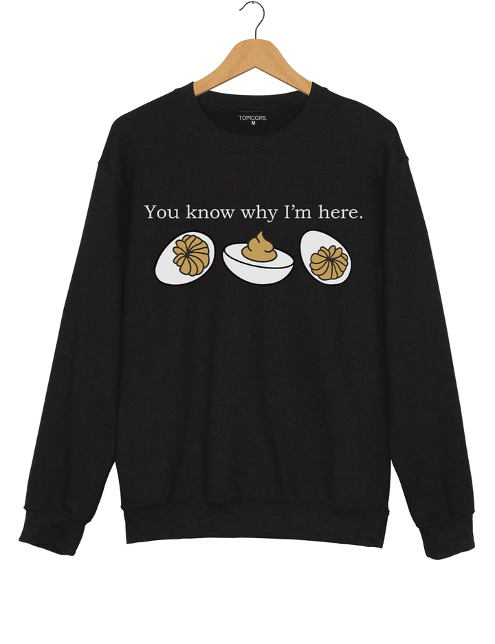 Deviled Eggs You Know Why I'm Here Sweatshirt