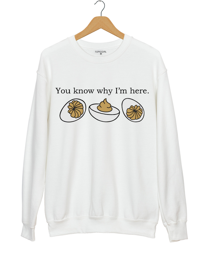 Deviled Eggs You Know Why I'm Here Sweatshirt