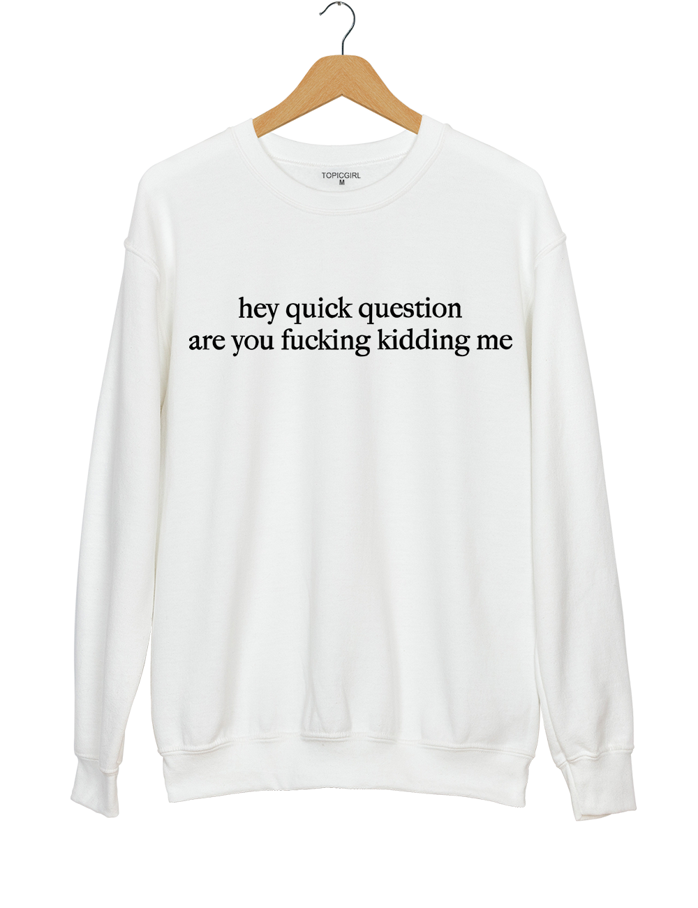 Hey Quick Question Are You Fucking Kidding Me Sweatshirt