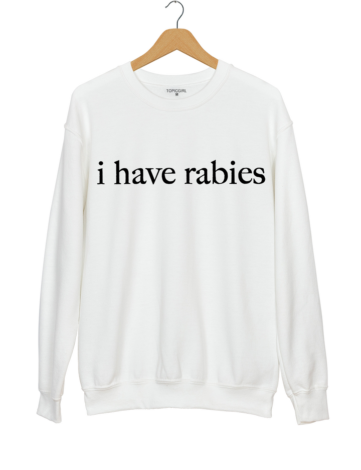 I Have Rabies Sweatshirt