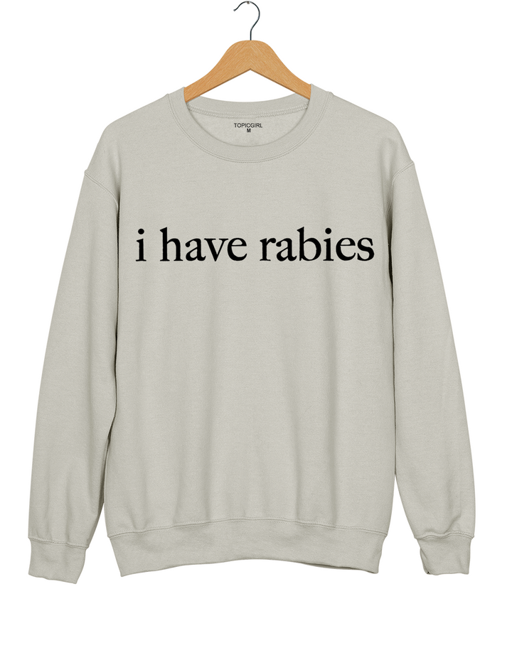 I Have Rabies Sweatshirt