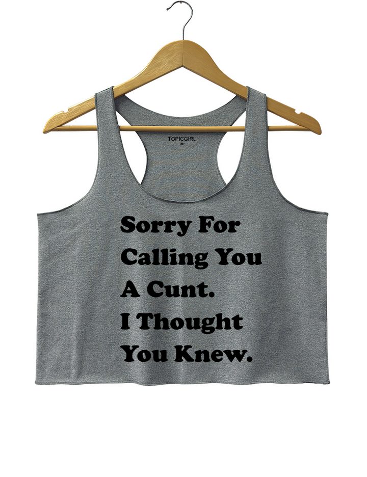 Sorry For Calling You A Cunt l Thought You Knew Crop Tank Top