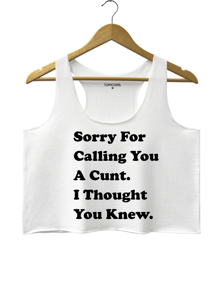 Sorry For Calling You A Cunt l Thought You Knew Crop Tank Top