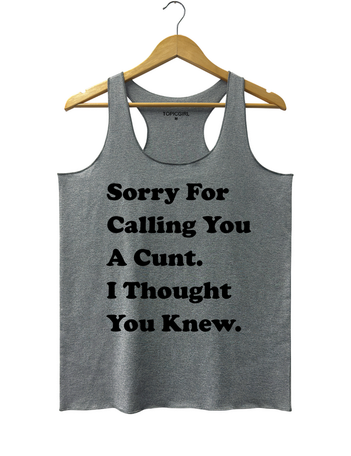 Sorry For Calling You A Cunt l Thought You Knew Tank Top