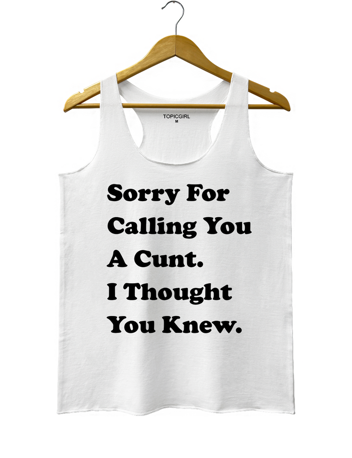 Sorry For Calling You A Cunt l Thought You Knew Tank Top
