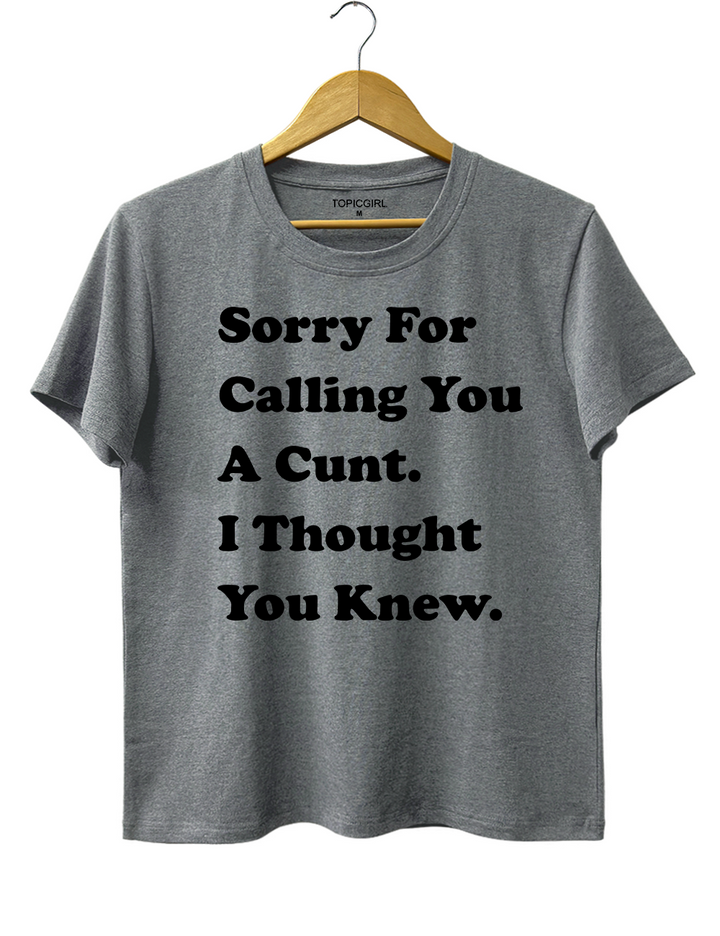 Sorry For Calling You A Cunt l Thought You Knew Tee