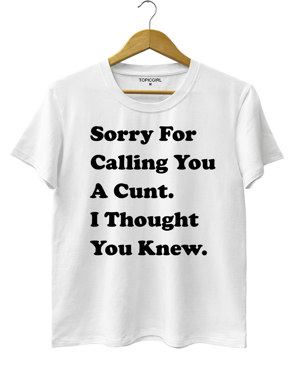 Sorry For Calling You A Cunt l Thought You Knew Tee