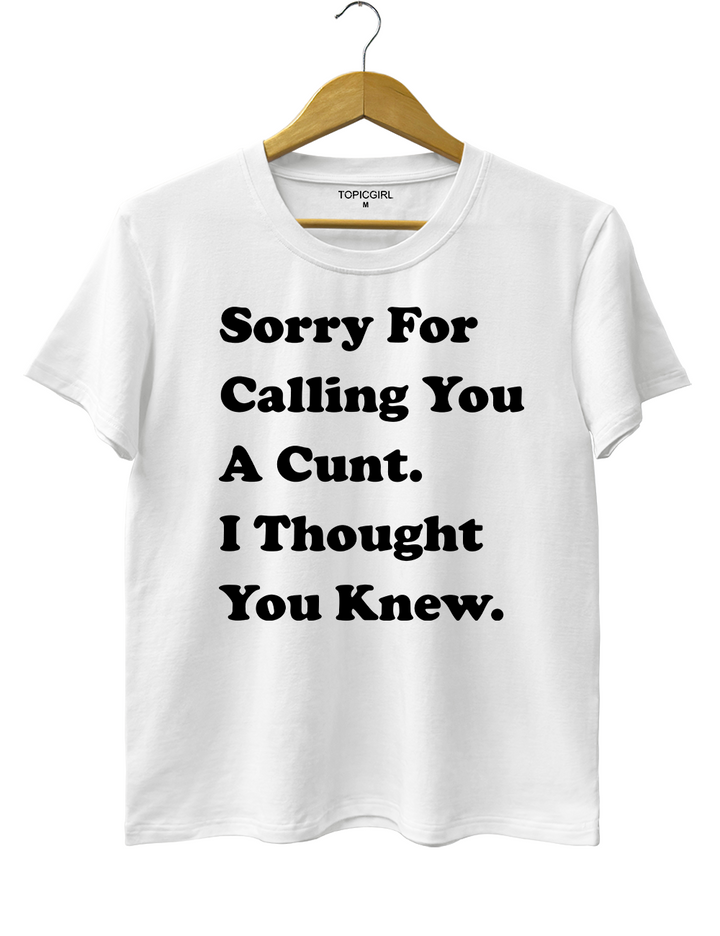 Sorry For Calling You A Cunt l Thought You Knew Tee