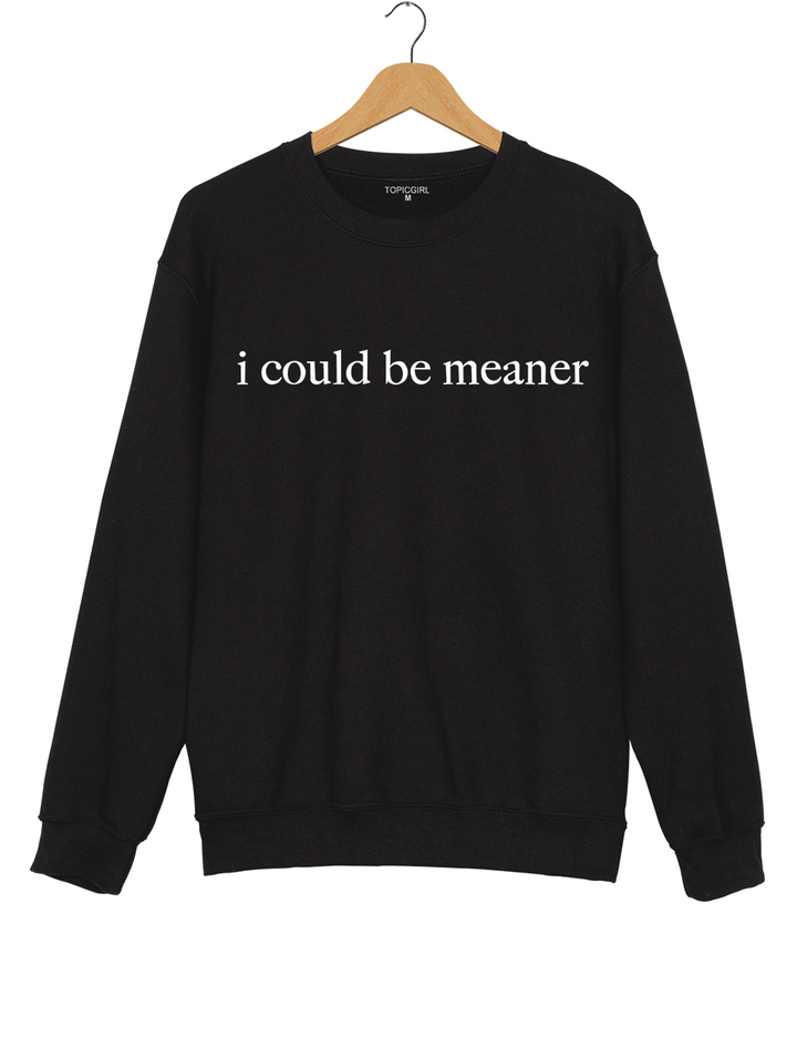 i Could Be Meaner Sweatshirt