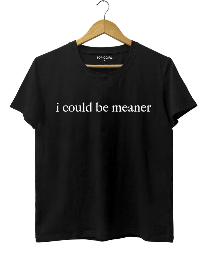 I Could Be Meaner Tee