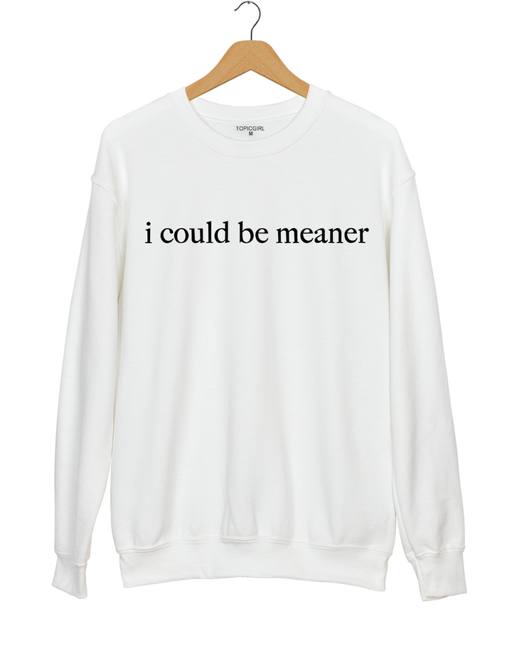 i Could Be Meaner Sweatshirt
