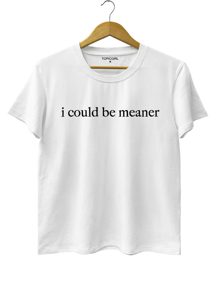 I Could Be Meaner Tee