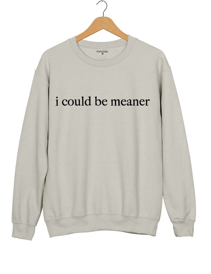 i Could Be Meaner Sweatshirt