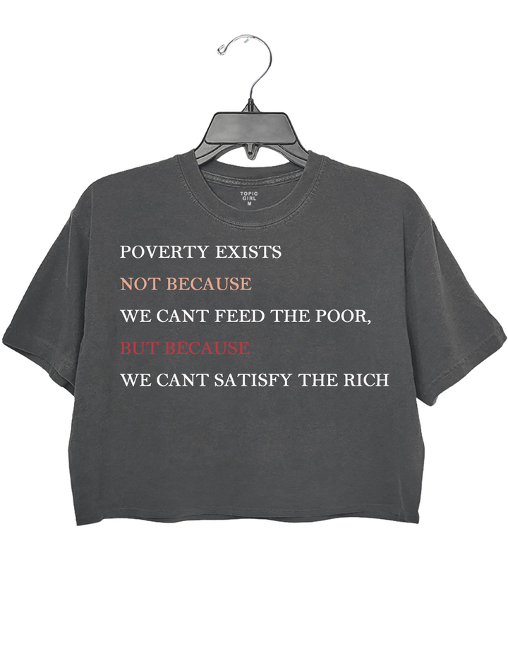Poverly Exists Not Because We Cant Feed The Poorbut Because We Cant SatisfvThe Rich Crop Top