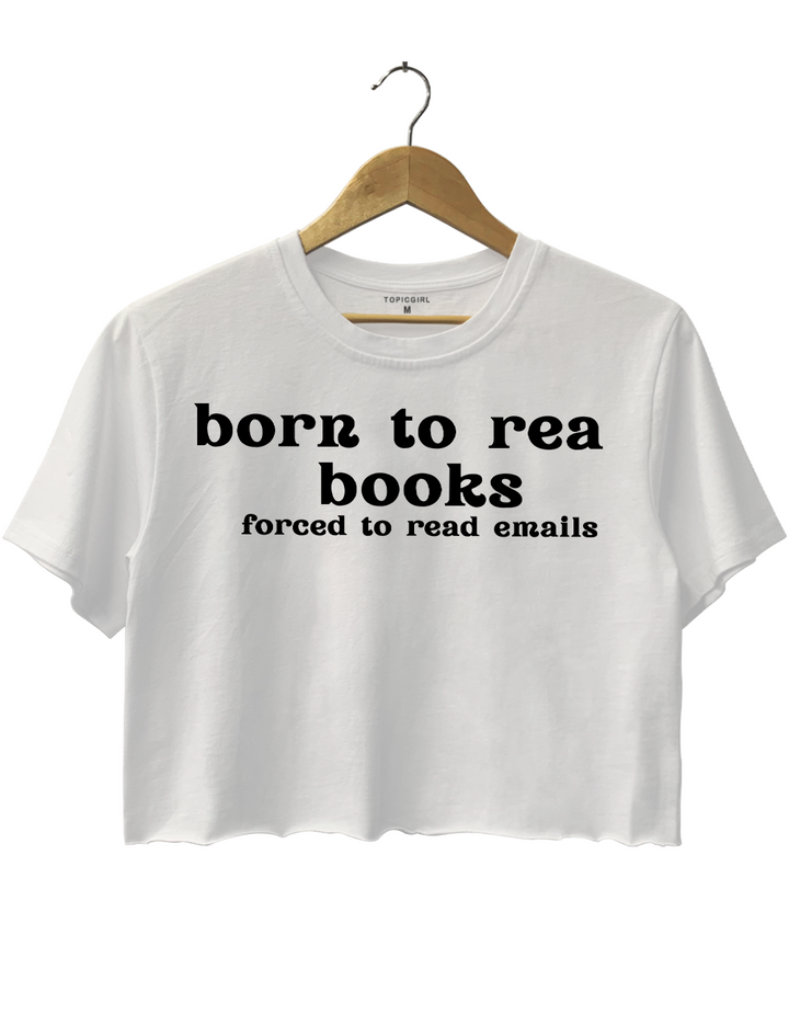 Born To Read Books Forced To Read Emails Crop Top