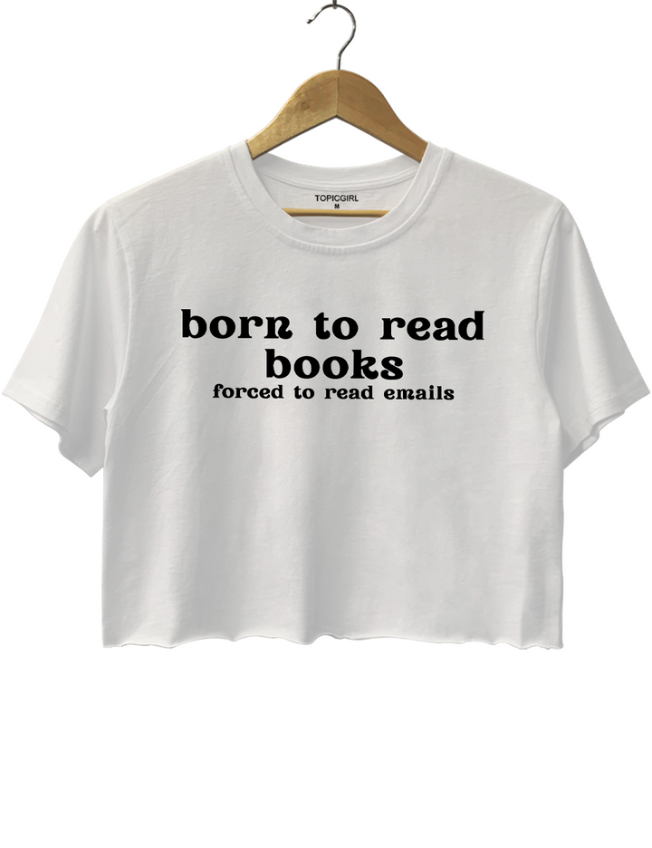 Born To Read Books Forced To Read Emails Crop Top