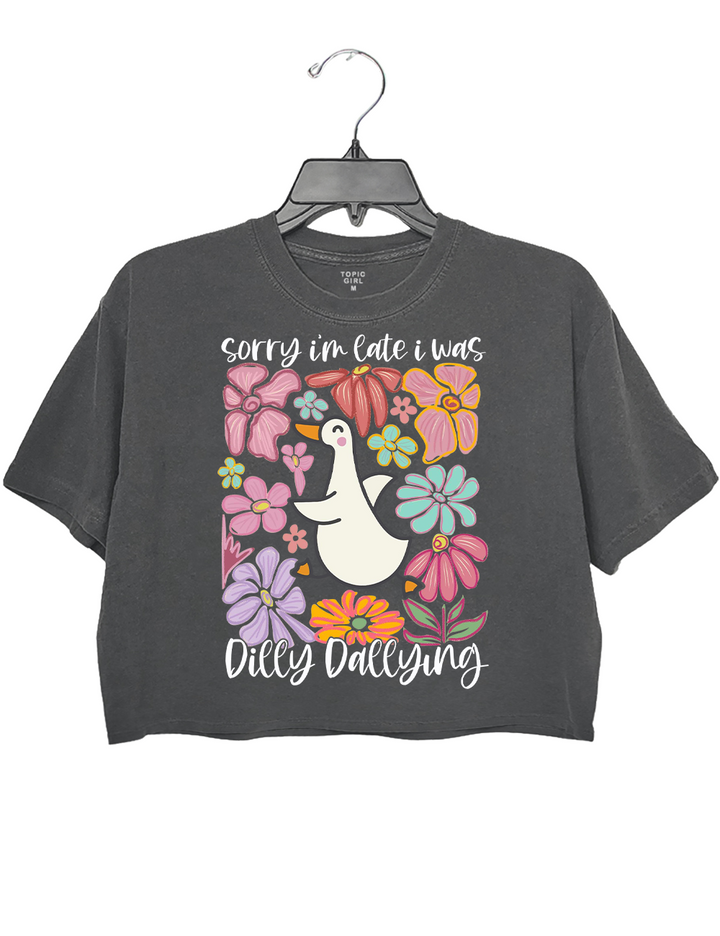 Sorry l'm Late l Was Dilly Dallying Crop Top
