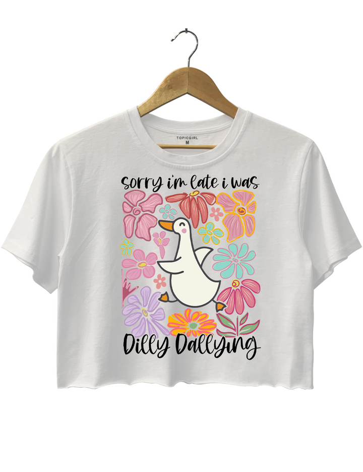 Sorry l'm Late l Was Dilly Dallying Crop Top