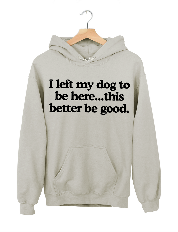 I Left My Dog To Be Here This Better Be Good Tank Top