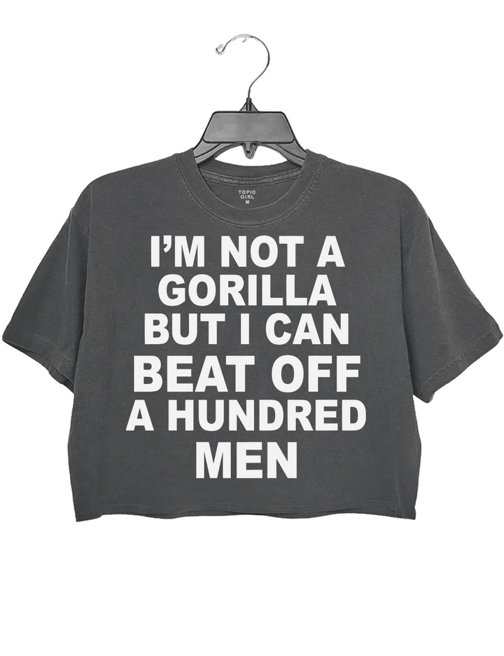 Im Not A Gorilla But I Can Beat Off A Hundred Men Crop Top