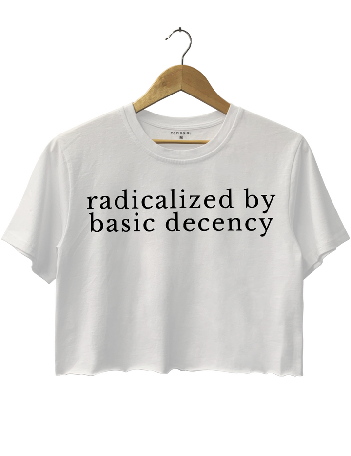 Radicalized By Basic Decency Crop Top