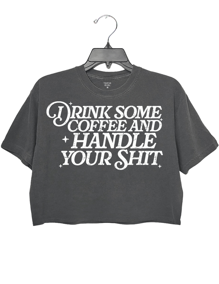 Drink Some Coffee and Handle Your Shit Crop Top