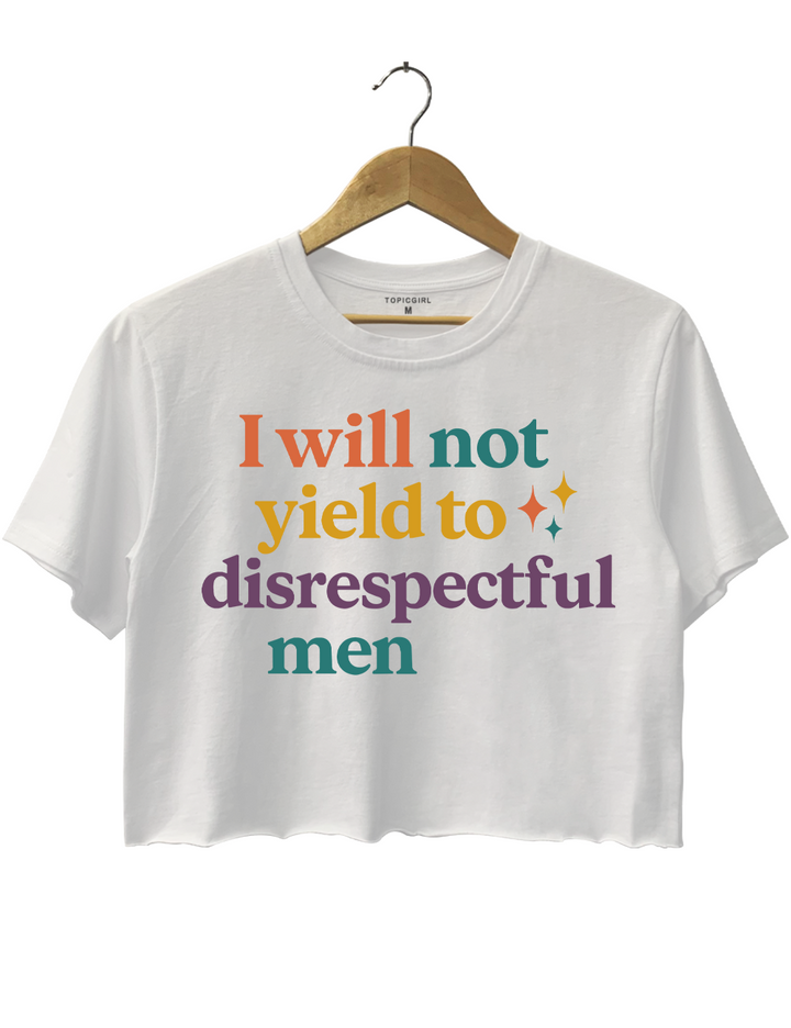I Will Not Yield to Disrespectful Men Crop Top