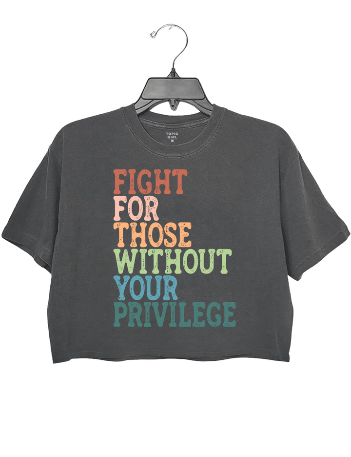 Fight For Those Wthout Your Privilege Crop Top