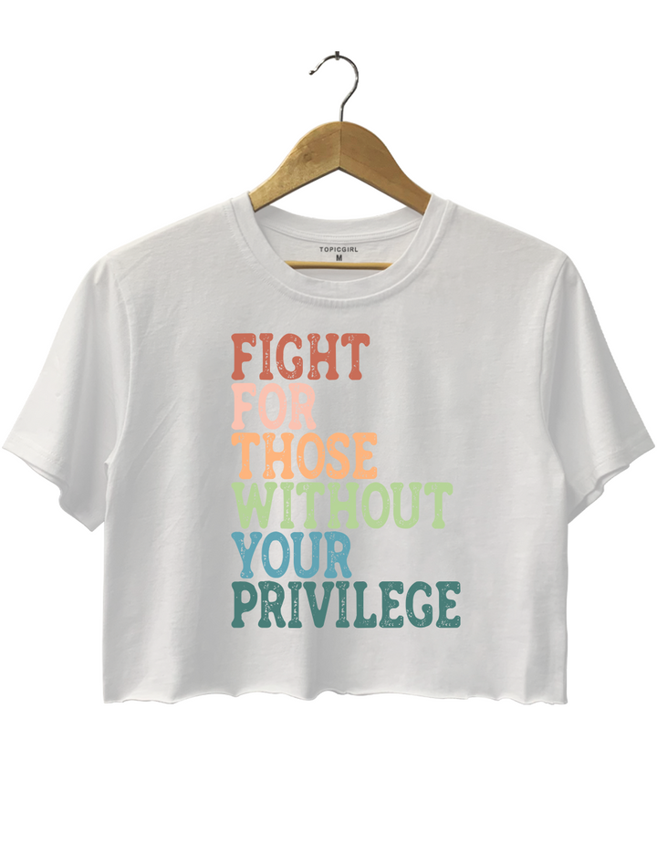Fight For Those Wthout Your Privilege Crop Top