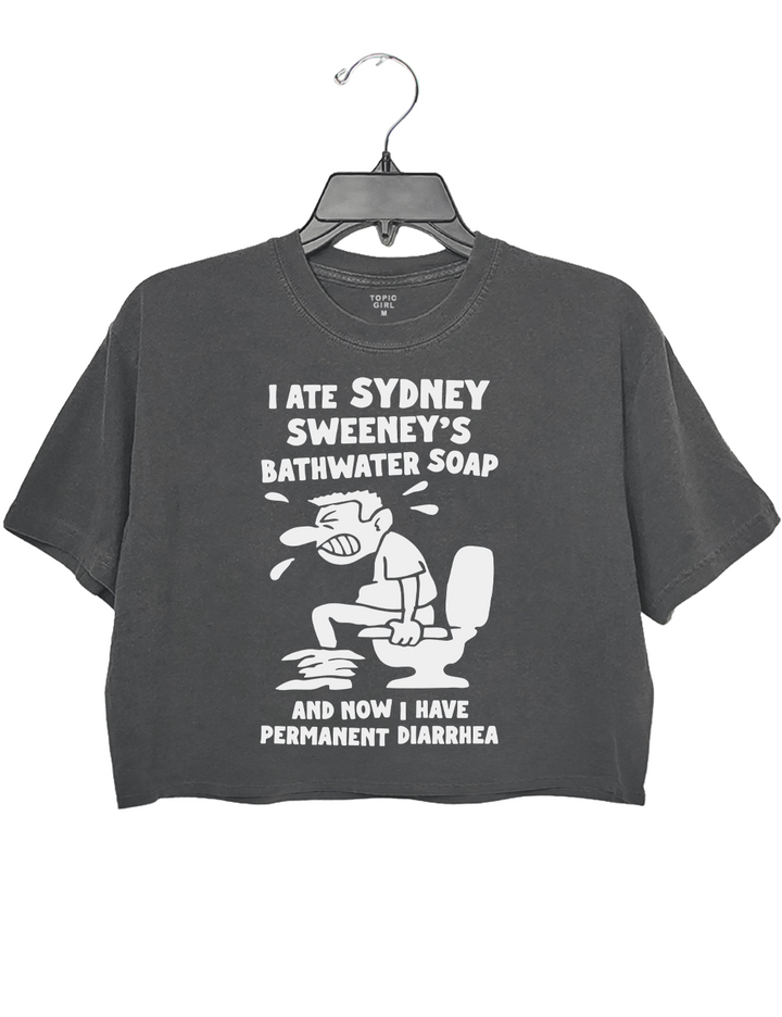 I Ate Sydney sweeney Bathwater Soap and now i have permanent diarrhea Crop Top
