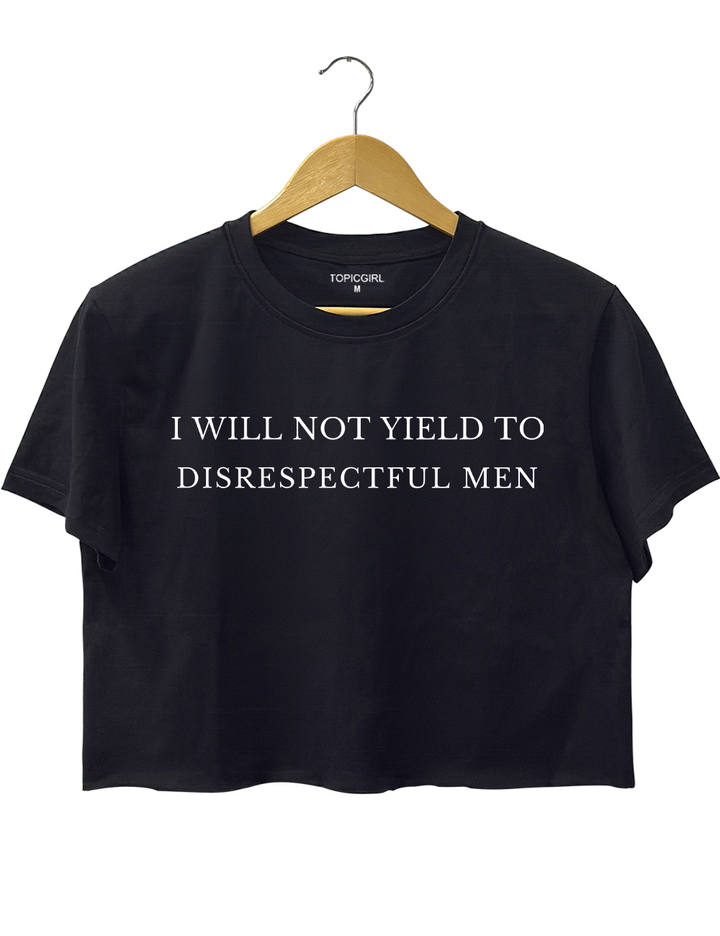 I Will Not Yield to Disrespectful Men Crop Top