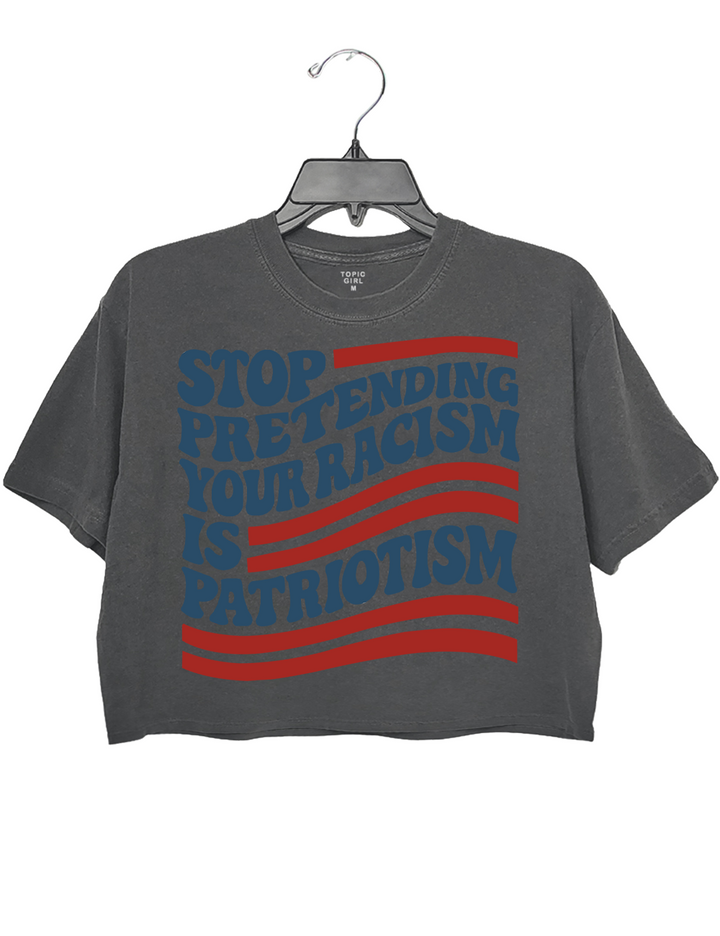 Stop Pretending Your Racism ls Patriotism Crop Top