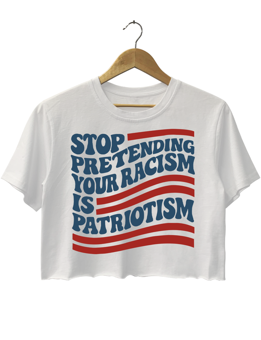Stop Pretending Your Racism ls Patriotism Crop Top