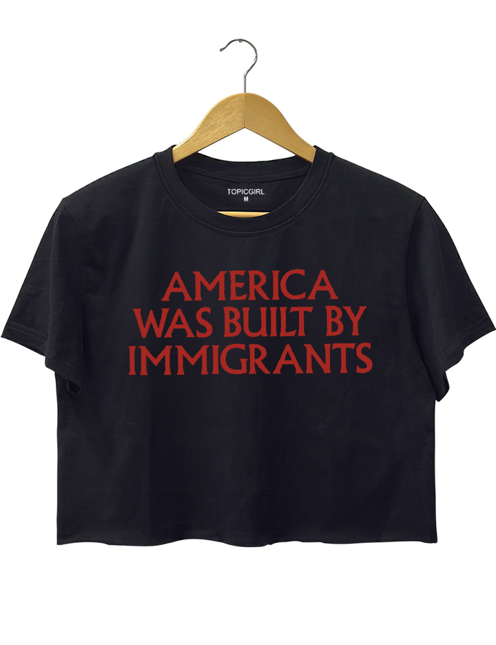 America Was Built By lmmigrants Crop Top
