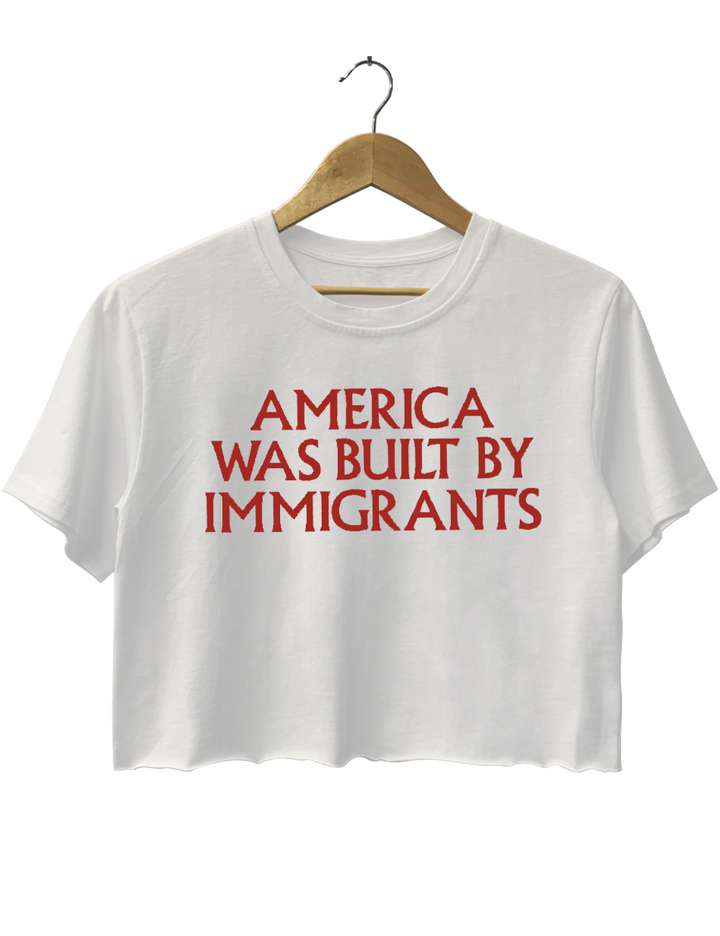 America Was Built By lmmigrants Crop Top