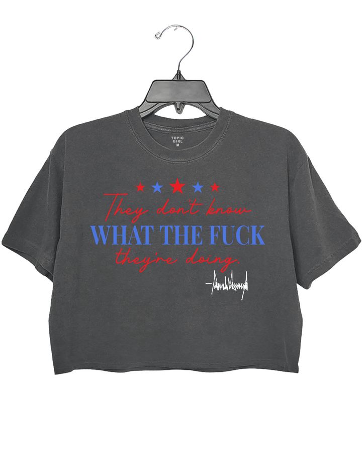 They don't know what the fuck they're doing Crop Top