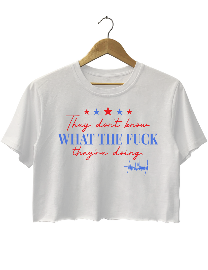 They don't know what the fuck they're doing Crop Top