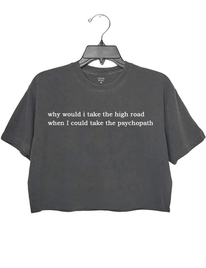 Why Would l Take The High Road when I Could Take The Psychopath Crop Top
