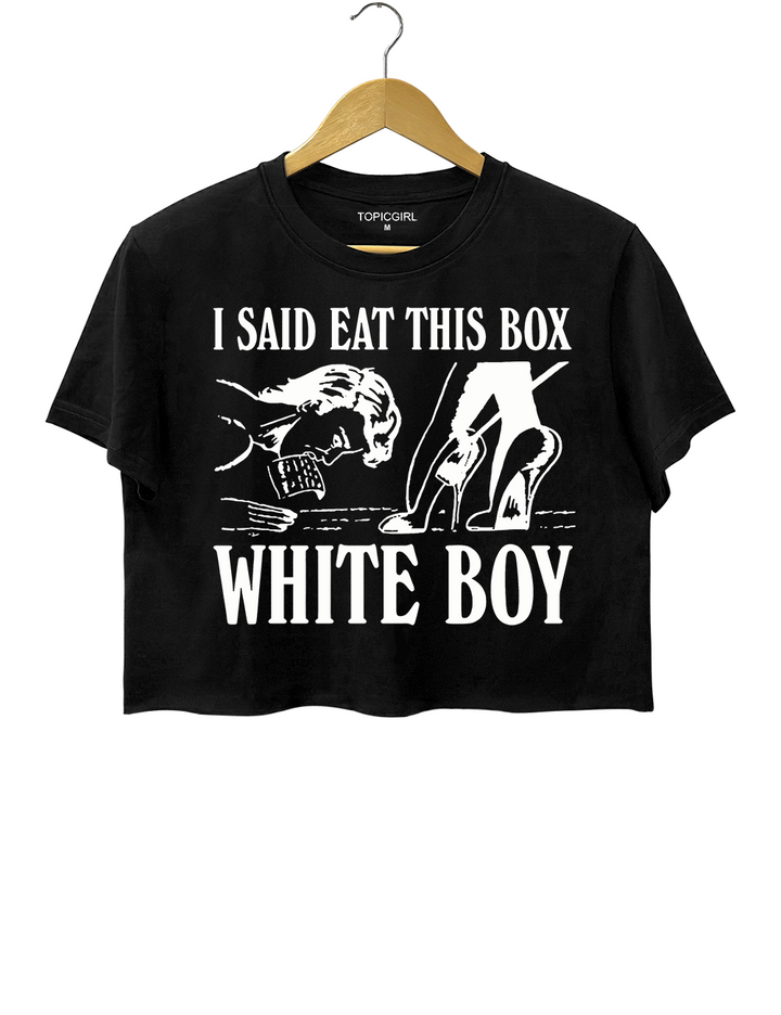 I Said Eat This Box White Boy Crop Top