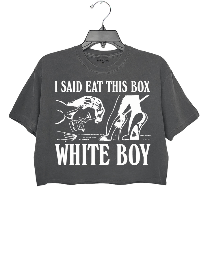 I Said Eat This Box White Boy Crop Top