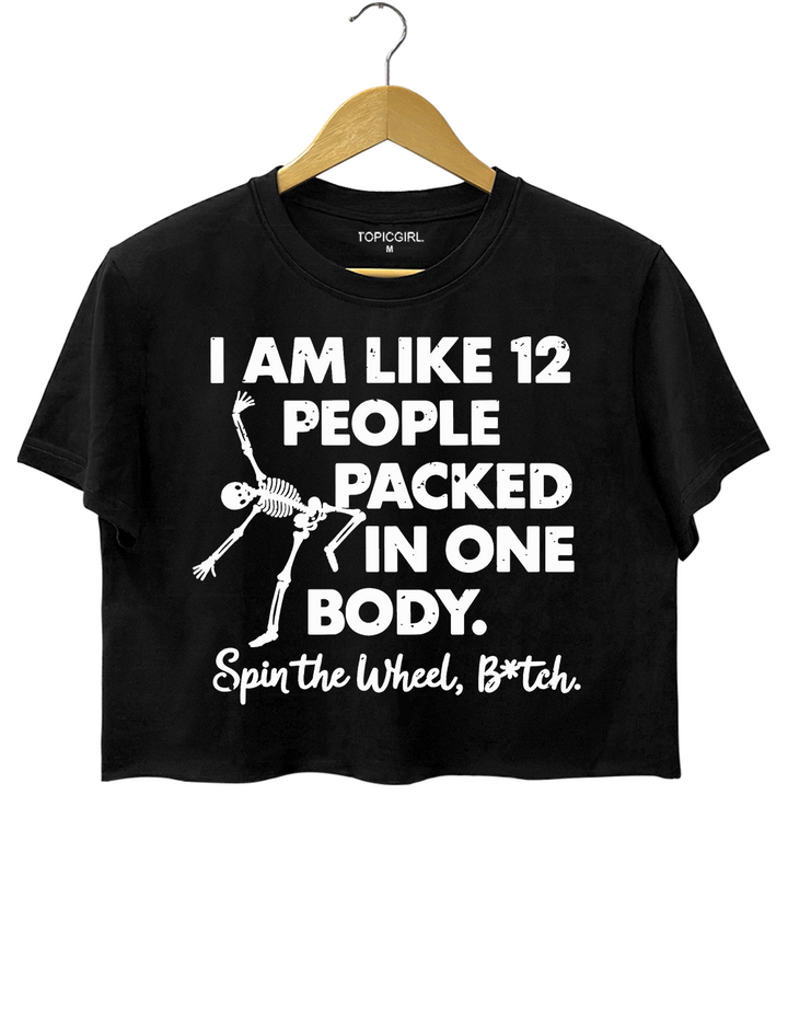 I'm Like 12 People Packed In One Body Spin The wheel Bitch Crop Top