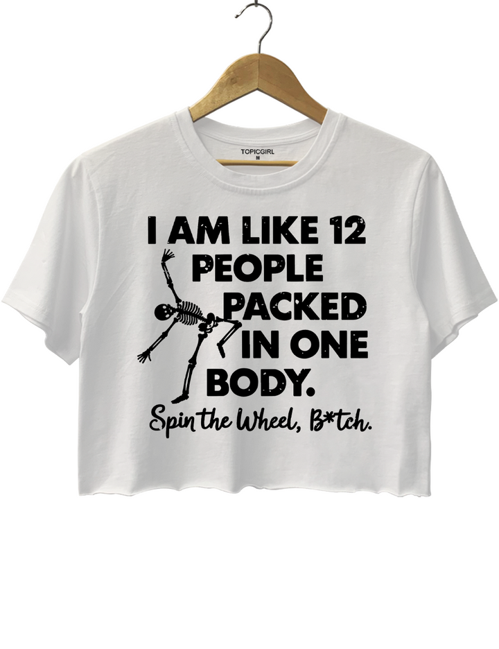 I'm Like 12 People Packed In One Body Spin The wheel Bitch Crop Top