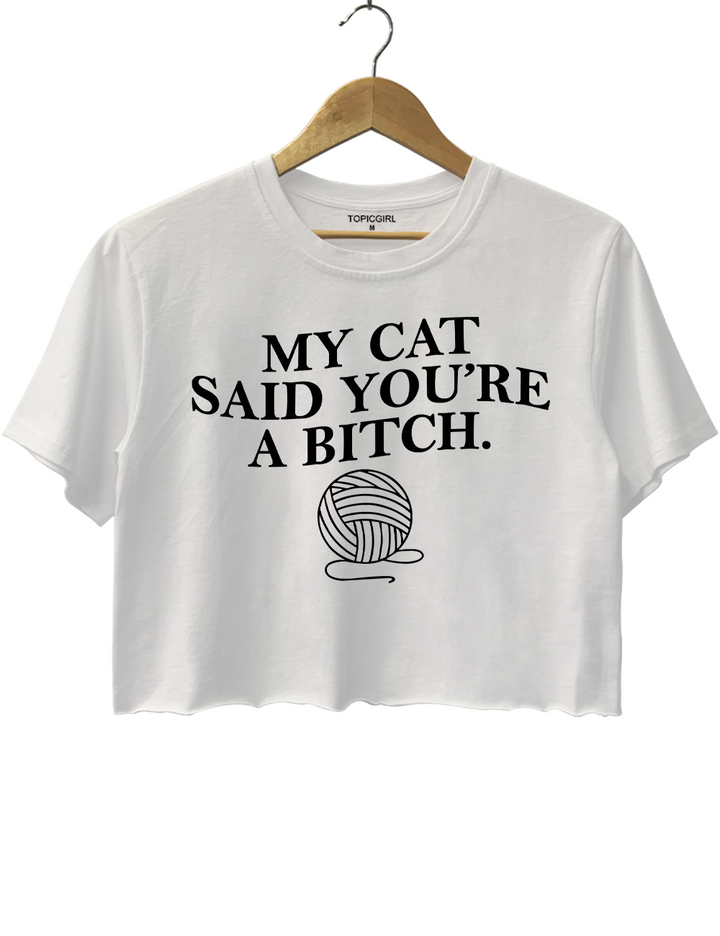 My Cat Said Youre a Bitch Crop Top