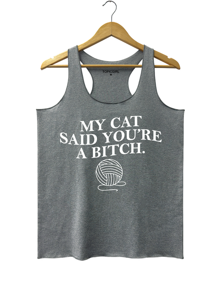 My Cat Said Youre a Bitch Tank Top
