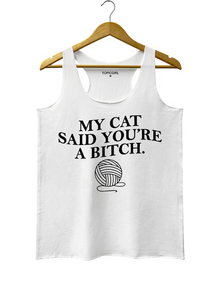 My Cat Said Youre a Bitch Tank Top