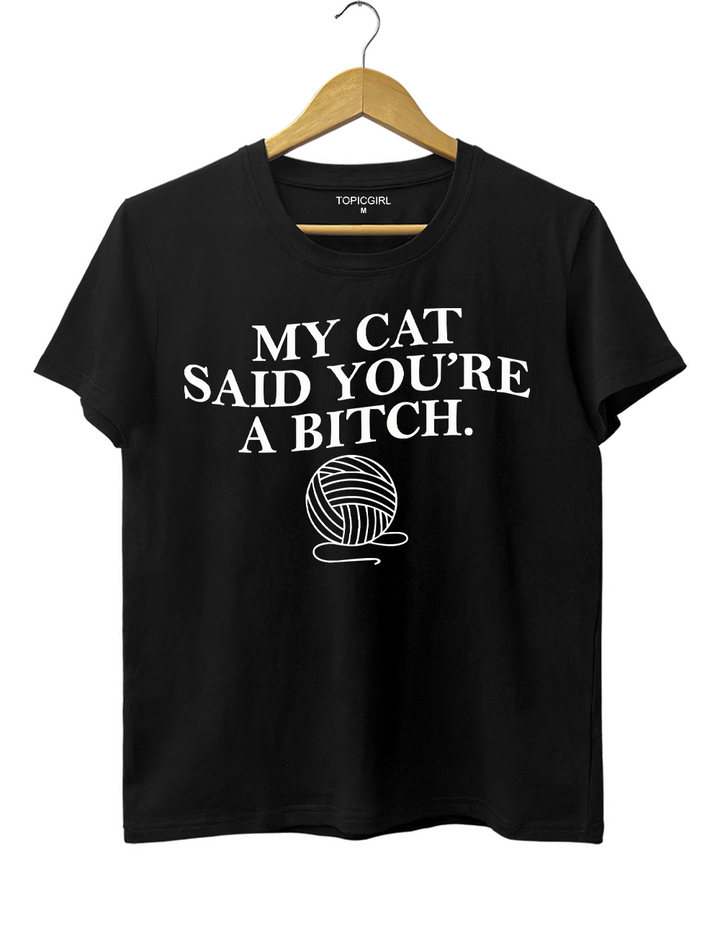 My Cat Said Youre a Bitch Tee