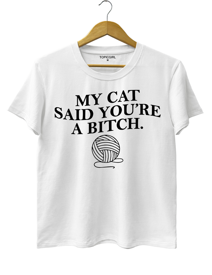 My Cat Said Youre a Bitch Tee
